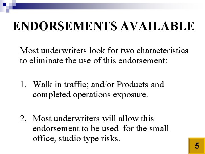 ENDORSEMENTS AVAILABLE Most underwriters look for two characteristics to eliminate the use of this
