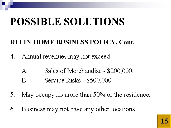 POSSIBLE SOLUTIONS RLI IN-HOME BUSINESS POLICY, Cont. 4. Annual revenues may not exceed: A.