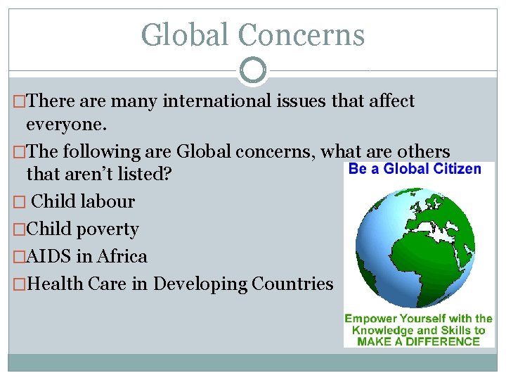 Global Concerns �There are many international issues that affect everyone. �The following are Global