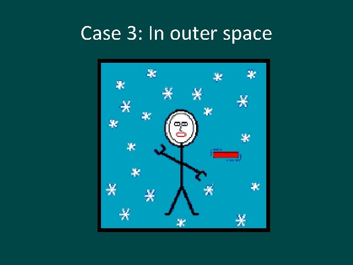Case 3: In outer space 