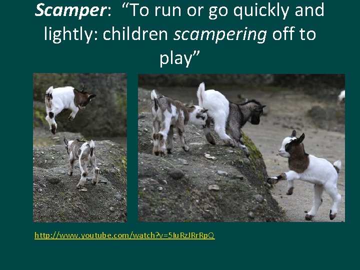 Scamper: “To run or go quickly and lightly: children scampering off to play” http: