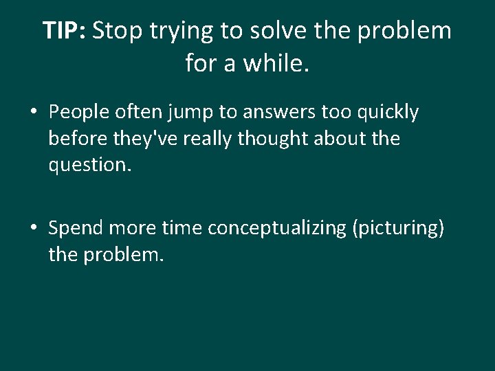 TIP: Stop trying to solve the problem for a while. • People often jump