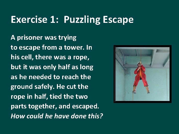 Exercise 1: Puzzling Escape A prisoner was trying to escape from a tower. In
