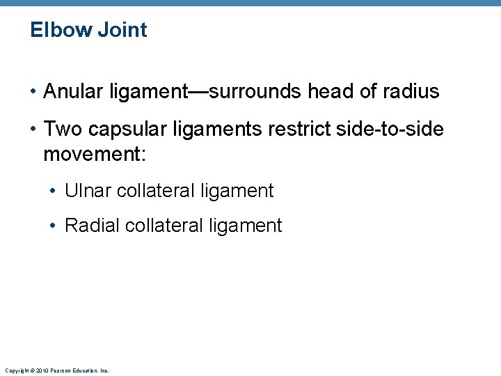 Elbow Joint • Anular ligament—surrounds head of radius • Two capsular ligaments restrict side-to-side