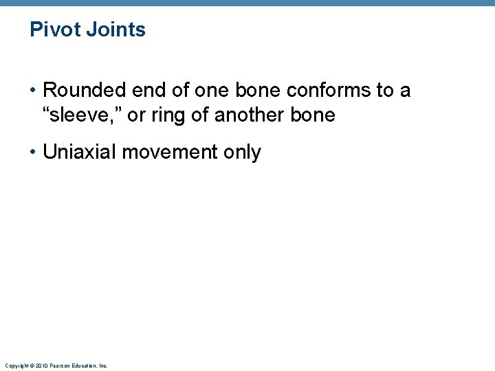 Pivot Joints • Rounded end of one bone conforms to a “sleeve, ” or