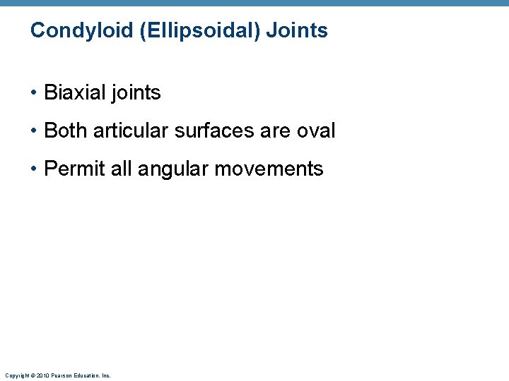 Condyloid (Ellipsoidal) Joints • Biaxial joints • Both articular surfaces are oval • Permit