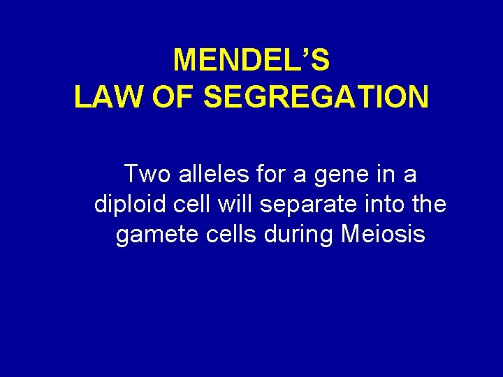 MENDEL’S LAW OF SEGREGATION Two alleles for a gene in a diploid cell will