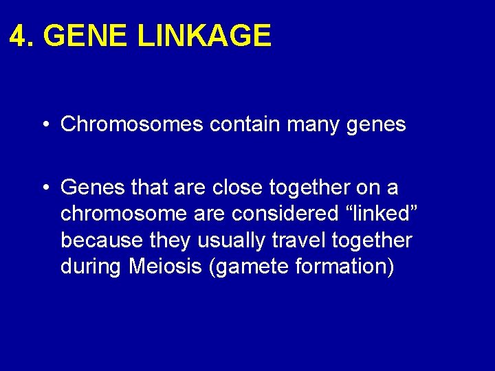 4. GENE LINKAGE • Chromosomes contain many genes • Genes that are close together