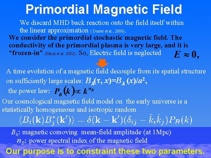 Primordial Magnetic Field We discard MHD back reaction onto the field itself within the