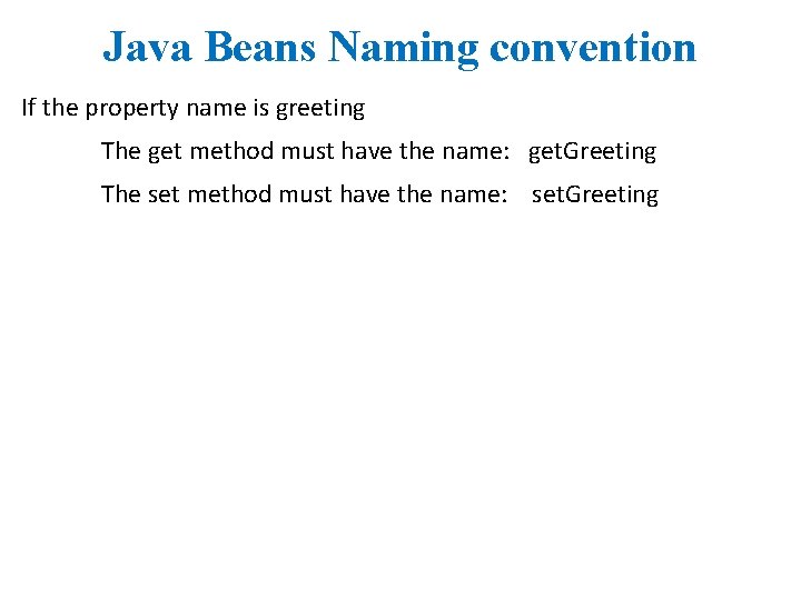 Java Beans Naming convention If the property name is greeting The get method must