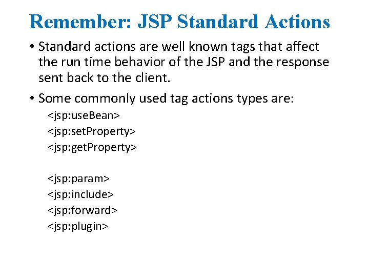 Remember: JSP Standard Actions • Standard actions are well known tags that affect the Remember: JSP Standard Actions • Standard actions are well known tags that affect the