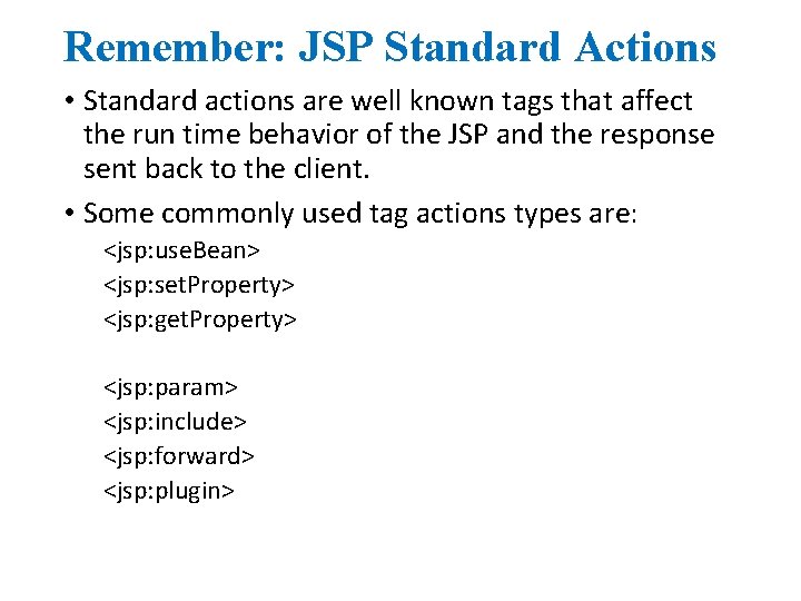 Remember: JSP Standard Actions • Standard actions are well known tags that affect the