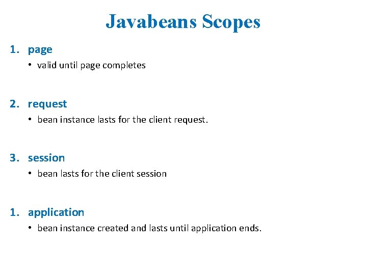 Javabeans Scopes 1. page • valid until page completes 2. request • bean instance Javabeans Scopes 1. page • valid until page completes 2. request • bean instance