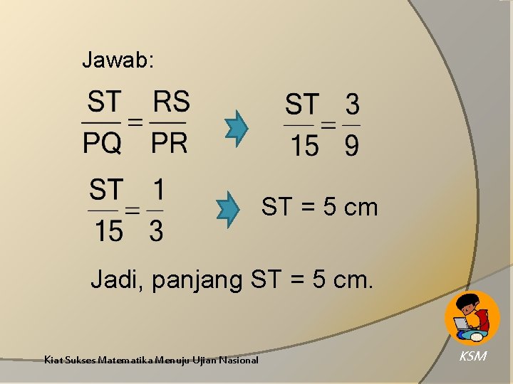 Jawab: ST = 5 cm Jadi, panjang ST = 5 cm. Kiat Sukses Matematika