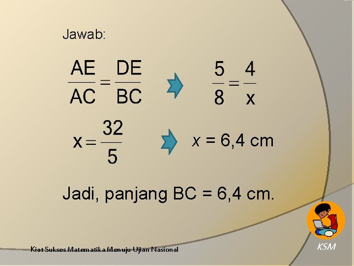 Jawab: x = 6, 4 cm Jadi, panjang BC = 6, 4 cm. Kiat