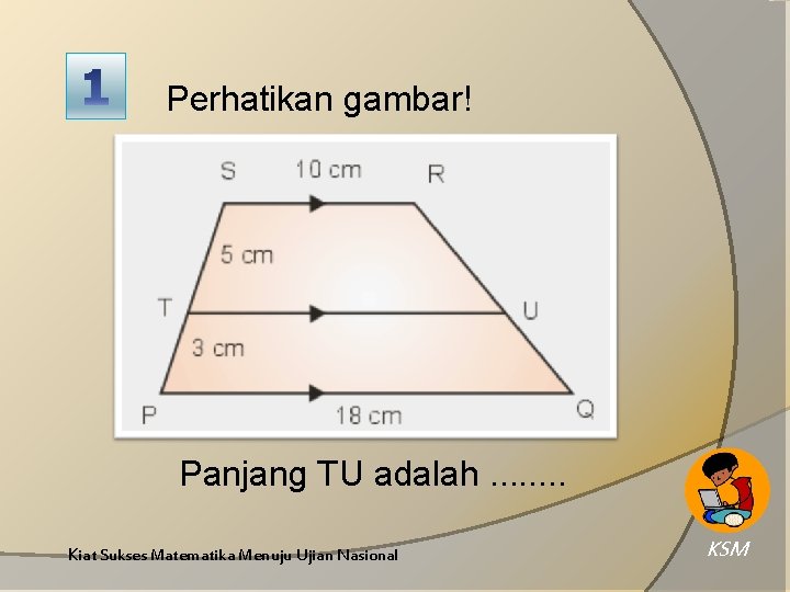 Perhatikan gambar! Panjang TU adalah. . . . Kiat Sukses Matematika Menuju Ujian Nasional