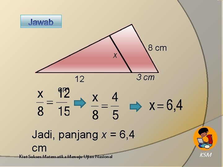 x 12 8 cm 3 cm cm Jadi, panjang x = 6, 4 cm