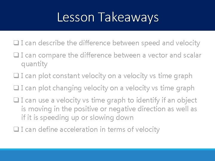 Lesson Takeaways q I can describe the difference between speed and velocity q I