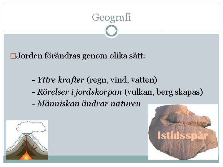 Geografi �Jorden förändras genom olika sätt: - Yttre krafter (regn, vind, vatten) - Rörelser