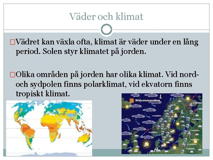 Väder och klimat �Vädret kan växla ofta, klimat är väder under en lång period.