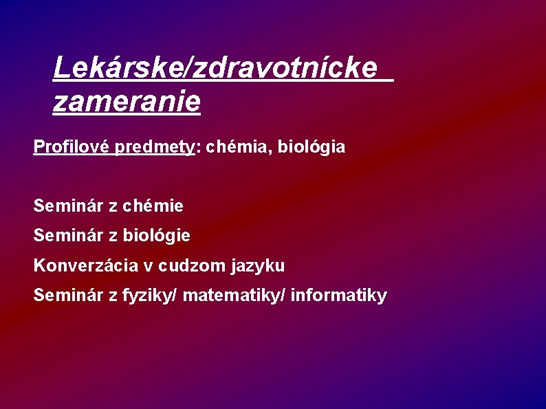 Lekárske/zdravotnícke zameranie Profilové predmety: chémia, biológia Seminár z chémie Seminár z biológie Konverzácia v