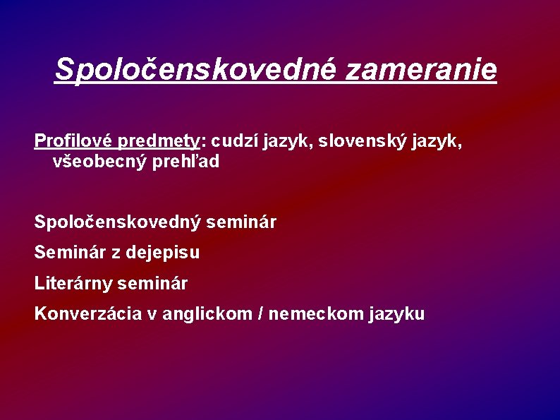 Spoločenskovedné zameranie Profilové predmety: cudzí jazyk, slovenský jazyk, všeobecný prehľad Spoločenskovedný seminár Seminár z