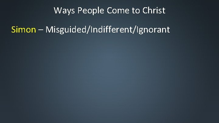 Ways People Come to Christ Simon – Misguided/Indifferent/Ignorant 