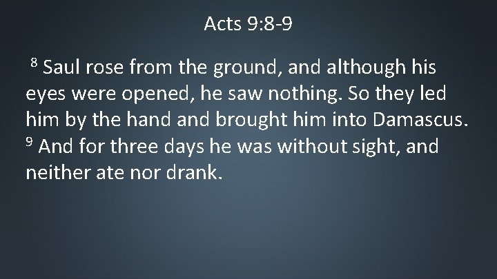 Acts 9: 8 -9 Saul rose from the ground, and although his eyes were