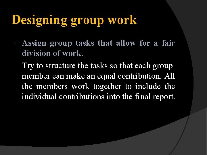 Designing group work Assign group tasks that allow for a fair division of work.