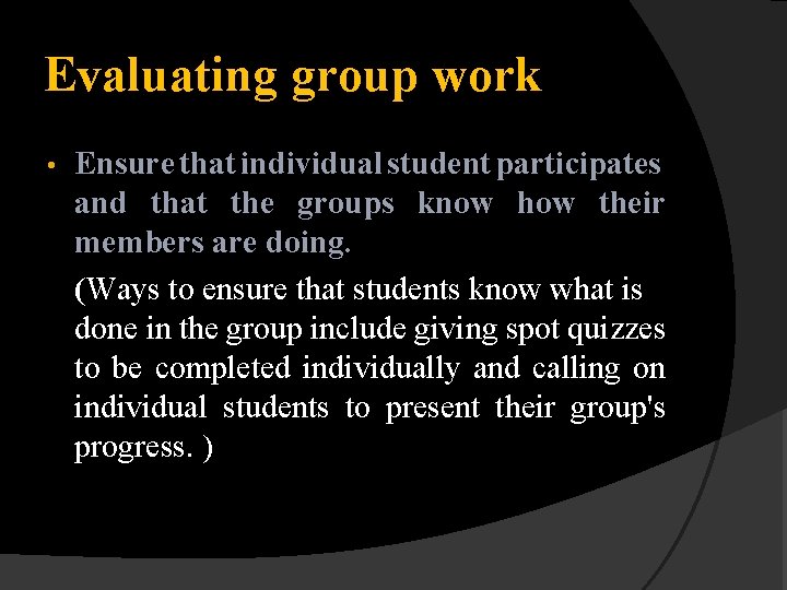 Evaluating group work • Ensure that individual student participates and that the groups know