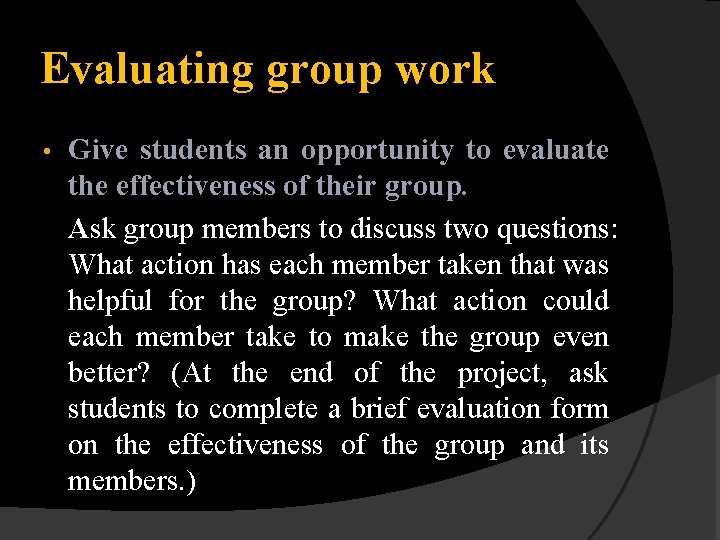 Evaluating group work • Give students an opportunity to evaluate the effectiveness of their