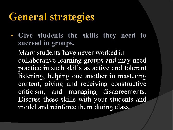 General strategies • Give students the skills they need to succeed in groups. Many