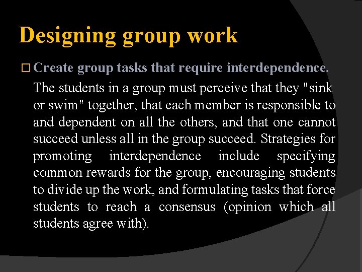 Designing group work Create group tasks that require interdependence. The students in a group