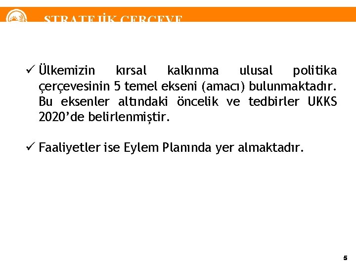 STRATEJİK ÇERÇEVE ü Ülkemizin kırsal kalkınma ulusal politika çerçevesinin 5 temel ekseni (amacı) bulunmaktadır.