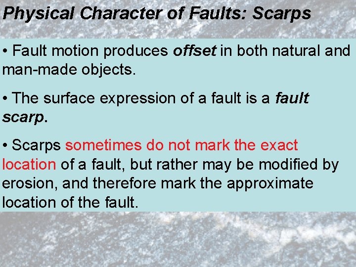 Physical Character of Faults: Scarps • Fault motion produces offset in both natural and