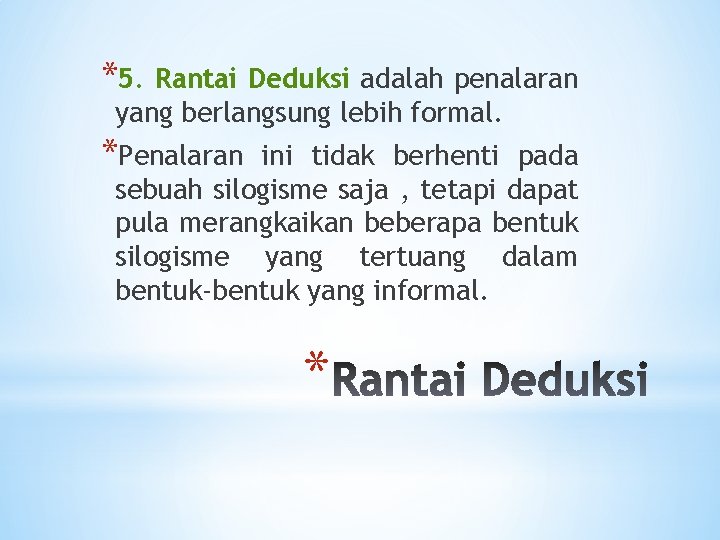 *5. Rantai Deduksi adalah penalaran yang berlangsung lebih formal. *Penalaran ini tidak berhenti pada