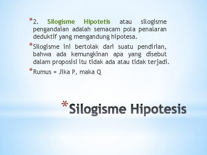 *2. Silogisme Hipotetis atau silogisme pengandaian adalah semacam pola penalaran deduktif yang mengandung hipotesa.