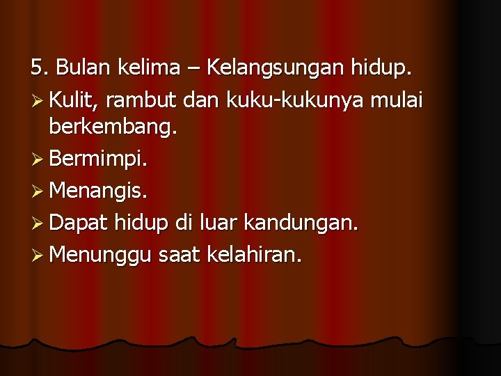 5. Bulan kelima – Kelangsungan hidup. Ø Kulit, rambut dan kuku-kukunya mulai berkembang. Ø