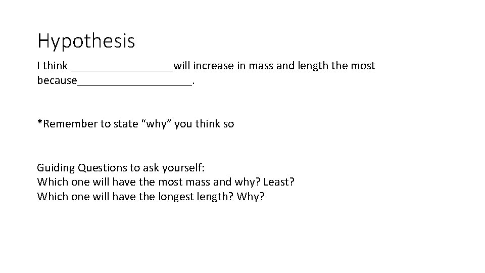 Hypothesis I think _________will increase in mass and length the most because__________. *Remember to