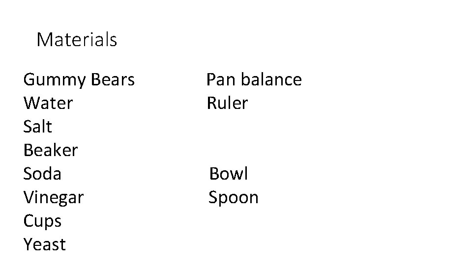 Materials Gummy Bears Water Salt Beaker Soda Vinegar Cups Yeast Pan balance Ruler Bowl