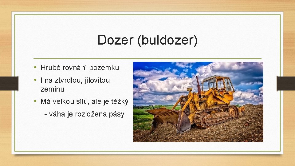 Dozer (buldozer) • Hrubé rovnání pozemku • I na ztvrdlou, jílovitou zeminu • Má