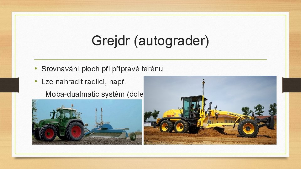 Grejdr (autograder) • Srovnávání ploch při přípravě terénu • Lze nahradit radlicí, např. Moba-dualmatic
