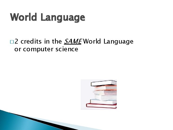 World Language credits in the SAME World Language or computer science � 2 