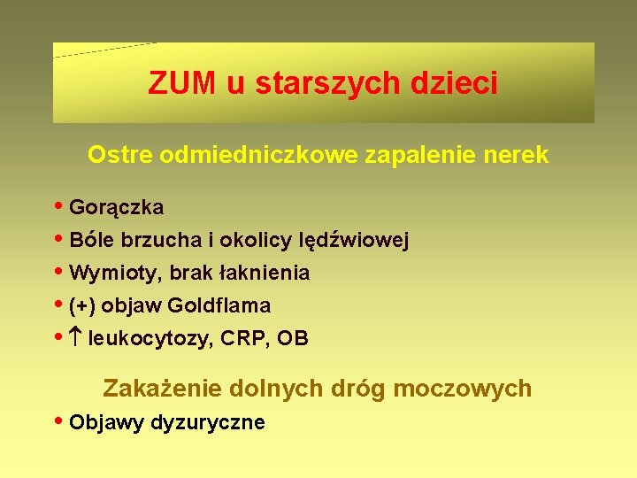 ZUM u starszych dzieci Ostre odmiedniczkowe zapalenie nerek • Gorączka • Bóle brzucha i