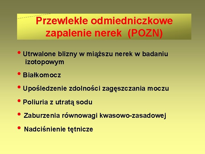 Przewlekłe odmiedniczkowe zapalenie nerek (POZN) • Utrwalone blizny w miąższu nerek w badaniu izotopowym