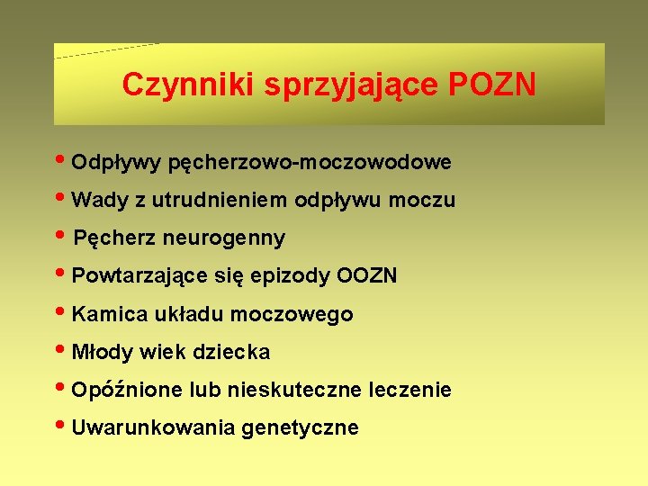 Czynniki sprzyjające POZN • Odpływy pęcherzowo-moczowodowe • Wady z utrudnieniem odpływu moczu • Pęcherz