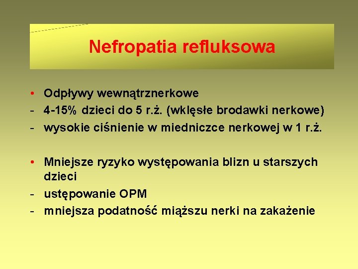 Nefropatia refluksowa • Odpływy wewnątrznerkowe - 4 -15% dzieci do 5 r. ż. (wklęsłe