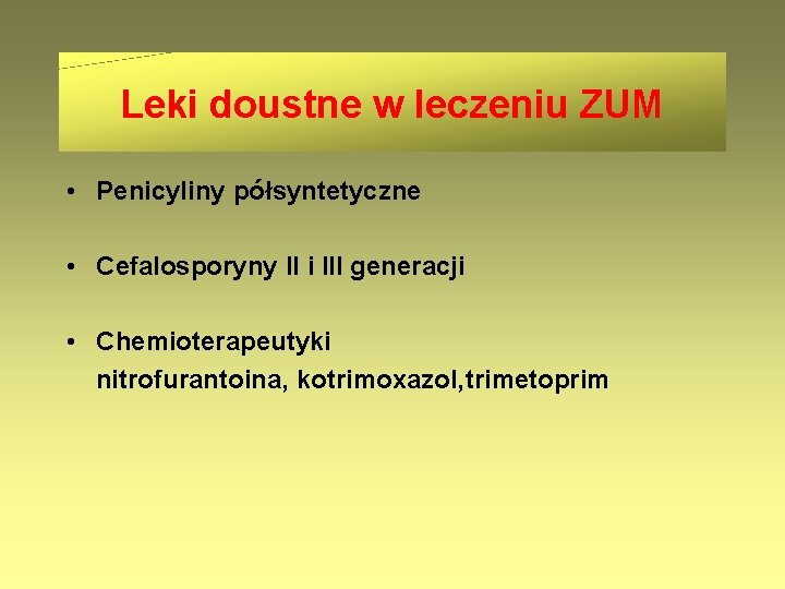 Leki doustne w leczeniu ZUM • Penicyliny półsyntetyczne • Cefalosporyny II i III generacji