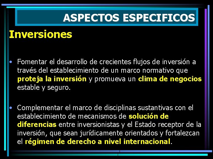 ASPECTOS ESPECIFICOS Inversiones • Fomentar el desarrollo de crecientes flujos de inversión a través