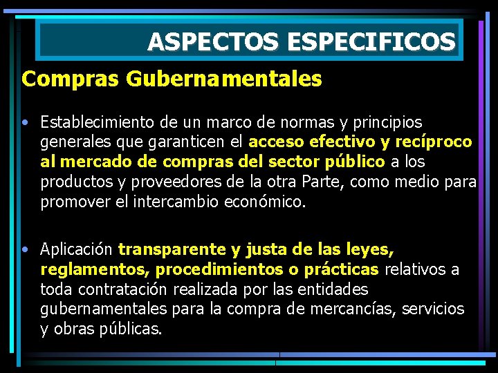 ASPECTOS ESPECIFICOS Compras Gubernamentales • Establecimiento de un marco de normas y principios generales